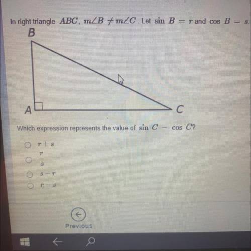 In right triangle ABC, m B Em C. Let sin B = r and cos B = s.

B
А
С
Which expression represents t