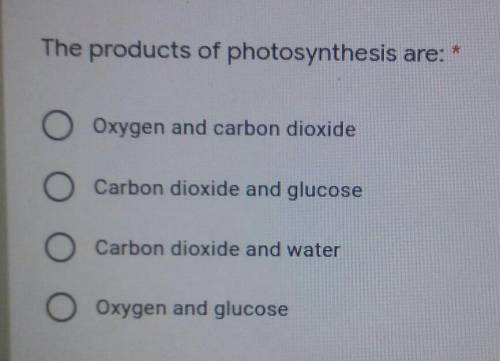 The products of photosynthesis are: Oxygen and carbon dioxide Carbon dioxide and glucose Оооо Carbo