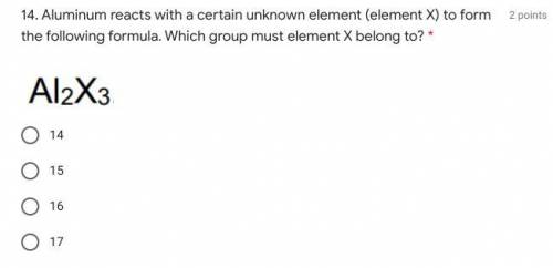 14. Aluminum reacts with a certain unknown element (element X) to form the following formula. Which