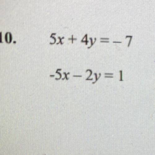 Need help with this please answer :( I’m not good at math at all 
5x + 4y = -7
-5x - 2y = 1