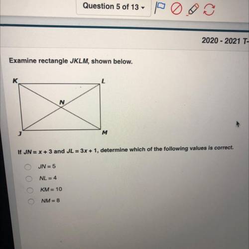 Examine rectangle JKLM, shown below.

If JN=x+3 and JL 3x + 1, determine which of the following va