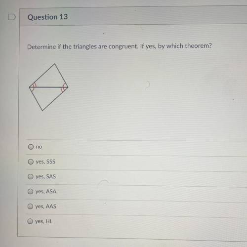 Determine if the triangles are congruent. If yes, by which theorem?

O no
O yes, SSS
O yes, SAS
Ο