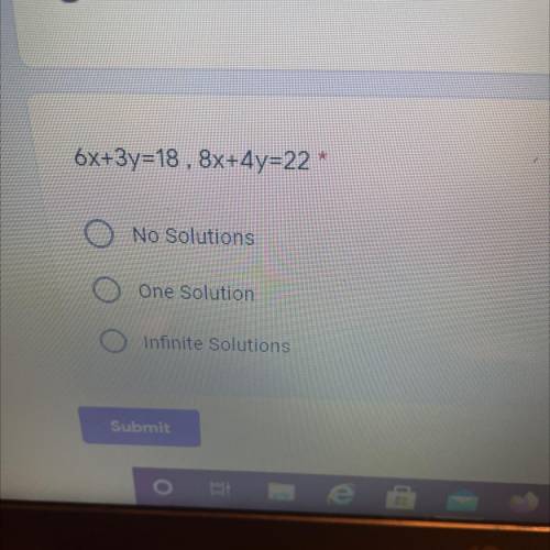 6x+3y=18, 8x+4y=22*
No Solutions
one Solution
Infinite Solutions