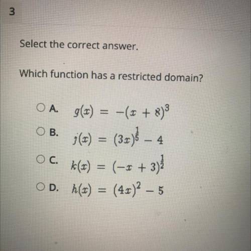 Select the correct answer

Which function has a restricted domain?
OA. 9(a) = -(7 + 8)
ОВ. (3x) –