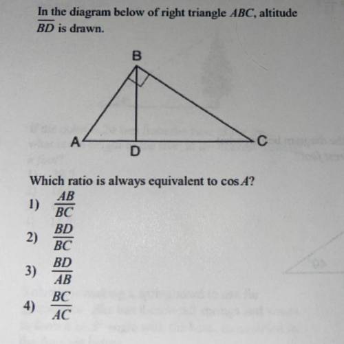 In the diagram below of right triangle ABC, altitude

BD is drawn.
B
A
С
D
Which ratio is always e