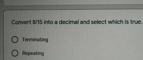 Convert 7/20 into a decimal and select which is true. O Terminating O Repeating