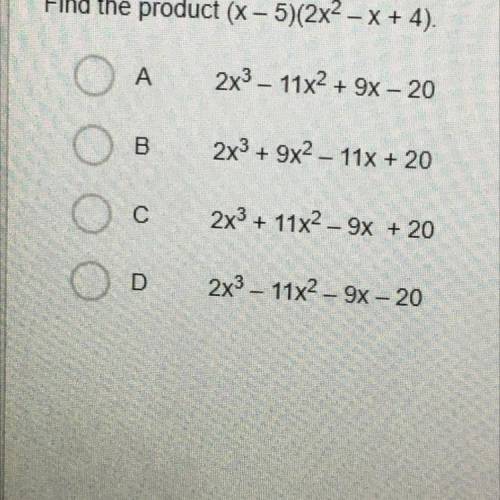 Find the product (x - 5)(2x2 – X + 4).

A
2x3 - 11x2 + 9x - 20
B
2x3 + 9x2 - 11x + 20
С
2x3 + 11x2