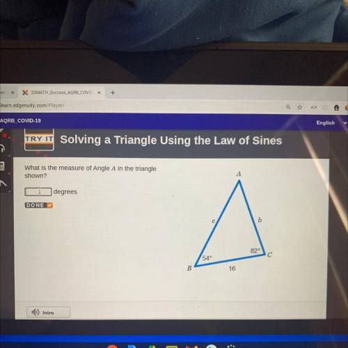 What is the measure of Angle A in the triangle

shown?
A
degrees
DONE
с
b
820
54°
с
B
16