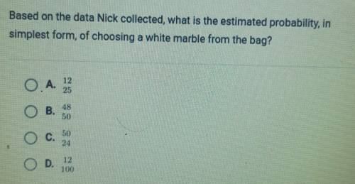 Nick has a bag of marbles. Without looking in the bag, he

selects a marble, records its color, an
