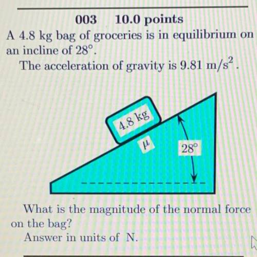 Please help
What is the magnitude of the normal force on the bag?
Answer in units of N.