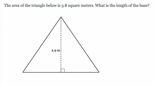 The area of the triangle below is 5.8 square meters. What is the length of the base?