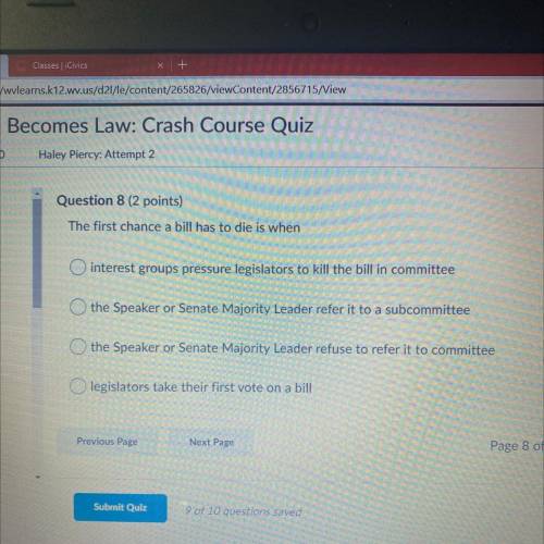 Question 8 (2 points)

The first chance a bill has to die is when
O interest groups pressure legis