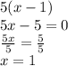 5(x - 1) \\ 5x - 5  = 0 \\  \frac{5x}{5}   =  \frac{5}{5}   \\ x = 1