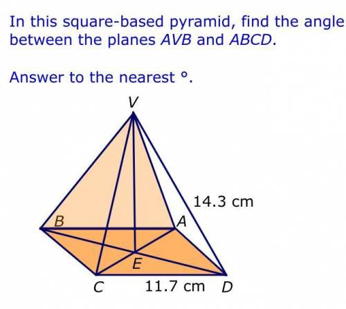 In this square-based pyramid, find the angle between the planes AVB and ABCD

Answer to the neares