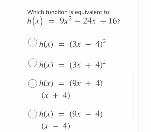 PLEASE HELP I’LL MARK BRAINLIEST

Which Function is equivalent to h(x) = 9x2 - 24x + 16