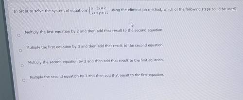 In order to solve the system of equations

{x-3y=2
{2x+y=11
Using the elimination method, which of