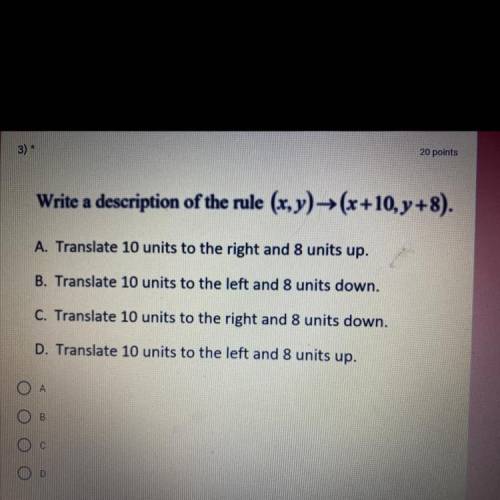 Write a description of the rule (x,y) →(x+10, y +8).

A. Translate 10 units to the right and 8 uni