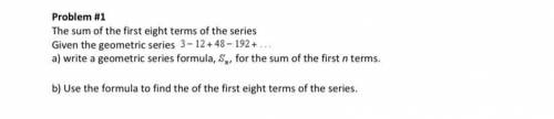 The sum of the first eight terms of the series

Given the geometric series 3 - 12+48 - 192+
a) wri