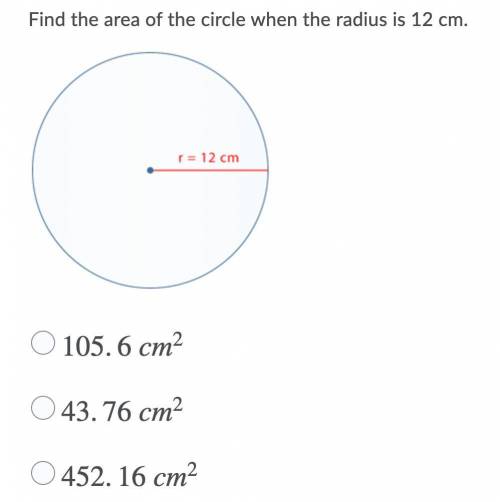 *WILL MARK BRAINLIEST*

Find the area of the circle when the radius is 12 cm.
A: 105.6 cm2
B: 43.7