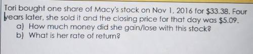 Tori bought one share of Macy's stock on Nov 1, 2016 for $33.38. Four years later, she sold it and