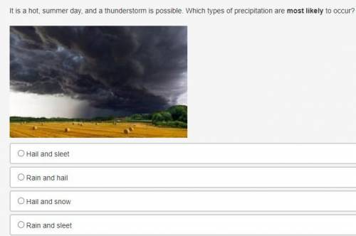 It is a hot, summer day, and a thunderstorm is possible. Which types of precipitation are most like