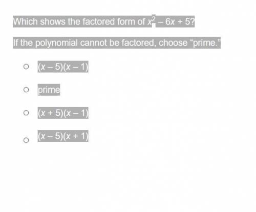 Which shows the factored form of x2 – 6x + 5?

If the polynomial cannot be factored, choose “prime