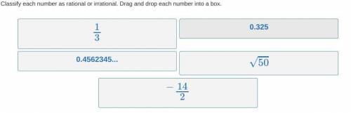 Classify each number as rational or irrational. Drag and drop each number into a box.