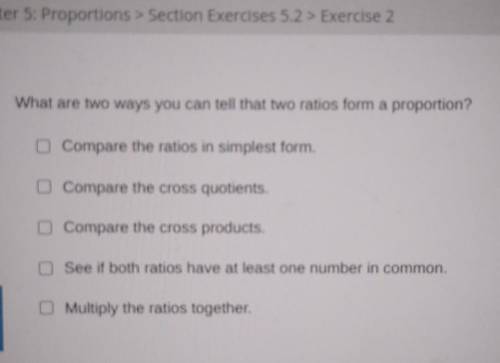 What are two ways that you can tell that two ratios form a proportion?

Please choose the answer w