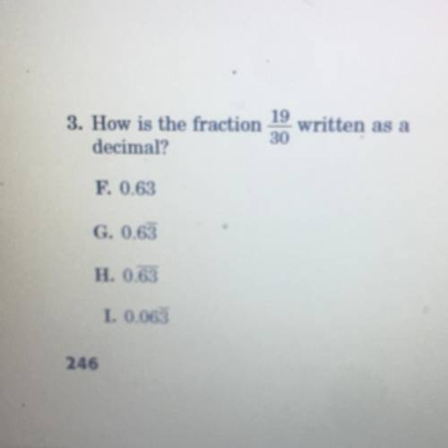 19

3. How is the fraction written as a
30
decimal?
F. 0.63
G. 0.63
H. 0.63
1. 0.063