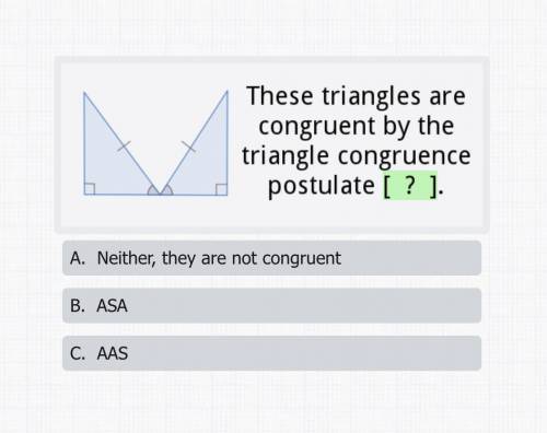 These triangles are congruent by the triangle congruence postulate.
