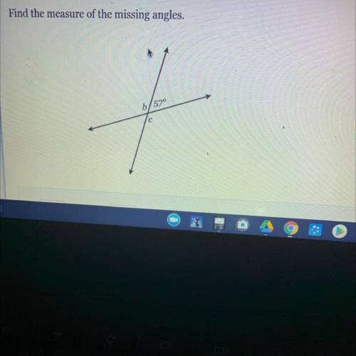 Find the measure of the missing angles.
b c /57