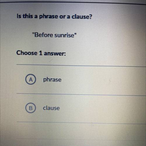 Is this a phrase
or a clause?
Before sunrise
Choose 1 
phrase
clause