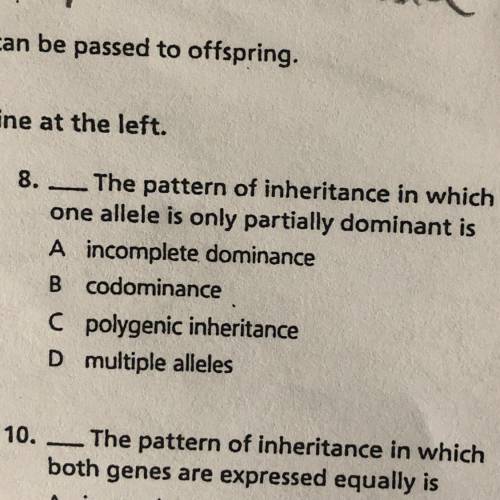 8.

The pattern of inheritance in which
one allele is only partially dominant is
A incomplete domi