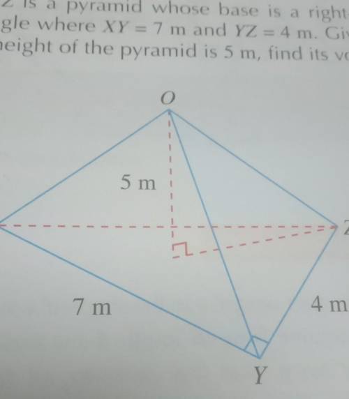 OXYZ is a pyramid whose base is a right-angled

triangle where XY = 7 m and YZ = 4 m. Given thatth