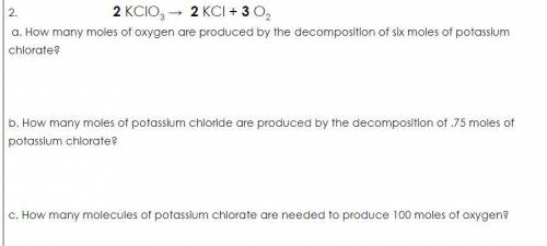 a. How many moles of oxygen are produced by the decomposition of six moles of potassium chlorate? b