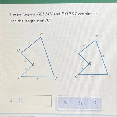 The pentagons JKLMN and PQRST are similar.
Find the length x of PQ.