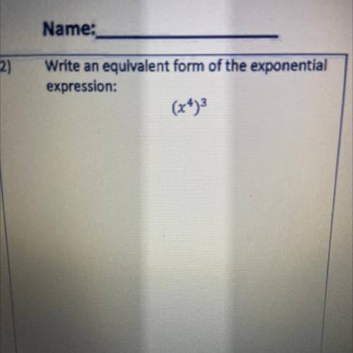 2)
Write an equivalent form of the exponential
expression:
(x4)3