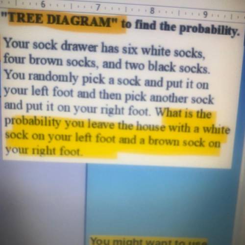 6

se a TREE DIAGRAM to find the probability.
Your sock drawer has six white socks,
four brown s