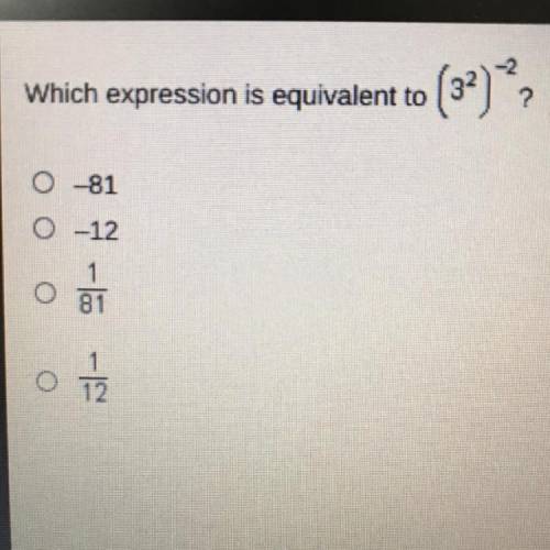 Which expression is equivalent to
(32)?
081
0-12
0 0
1
81
12