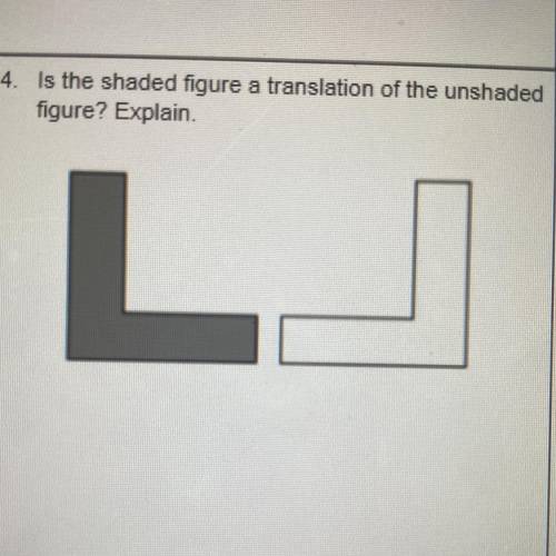 Is the shaded figure a translation of the unshaded
figure? Explain