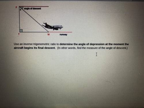 Use an inverse trigonometric ratio to determine the angle of depression at the moment the aircraft