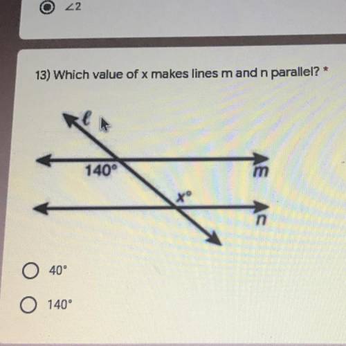 2

13) Which value of x makes lines m and n parallel? *
140°
AS AS
xº
040°
O 140°