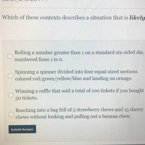 Which of these contexts describes a situation that is likely?

Rolling a number greater than 1 on