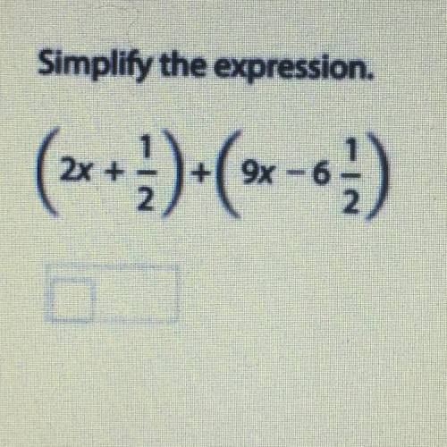 Simplify the expression.
Please show work.
(2x + 1/2) + (9x - 6 1/2)
