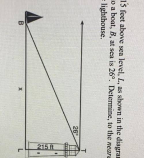 the top of a lighthouse, T, is 215 feet above sea level, L , as shown in the diagram below. The ang