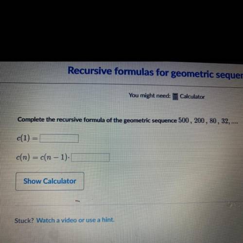 Complete the recursive formula of the geometric sequence 500, 200, 80, 32, ....

c(1) =
c(n) = c(n