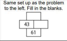 Same set up as the problem to the left. Fill in the blanks. 43 61
