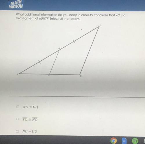 What additional information do you need in order to conclude that AU is a

midsegment of triangle