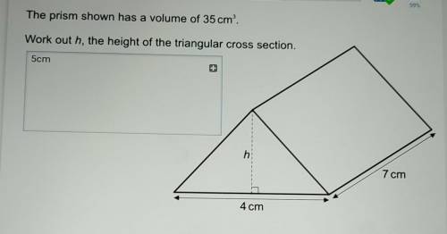 The prism shown has a volume of 35 cm'.

Work out h, the height of the triangular cross section.h7