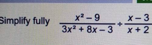 Simplify fullyx^2 - 9/3x^2 + 8x - 3÷X-3/X+2